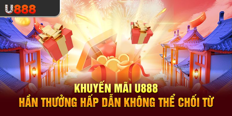 Khuyến mãi u888 phần thưởng hấp dẫn không thể chối 